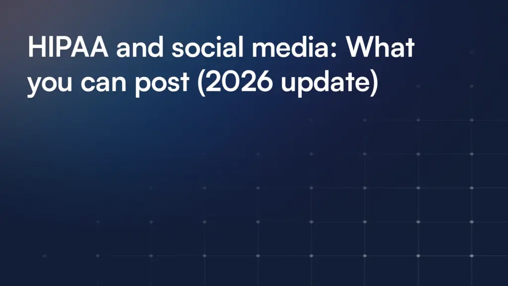 HIPAA and social media: What you can post (2026 update)