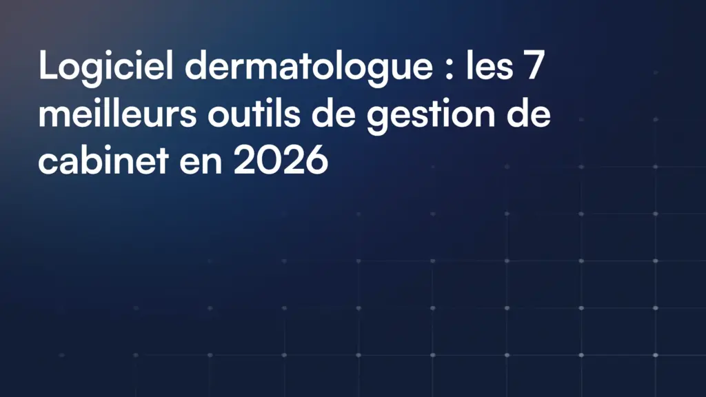 Logiciel dermatologue : Les 7 meilleurs outils de gestion de cabinet en 2026