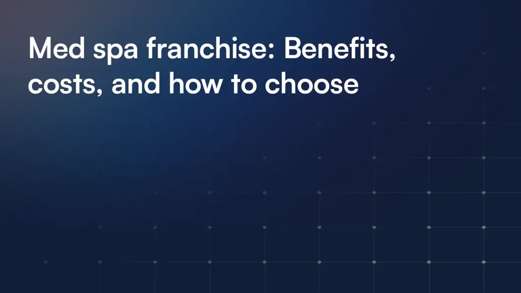 Med spa franchise: Benefits, costs, and how to choose