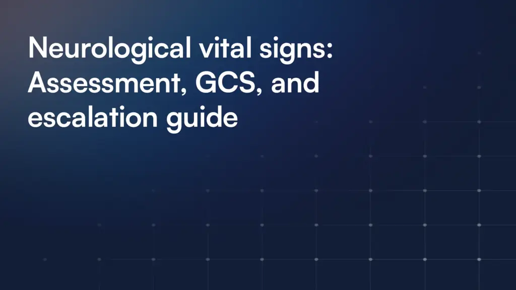 Neurological vital signs: Assessment, GCS, and escalation guide