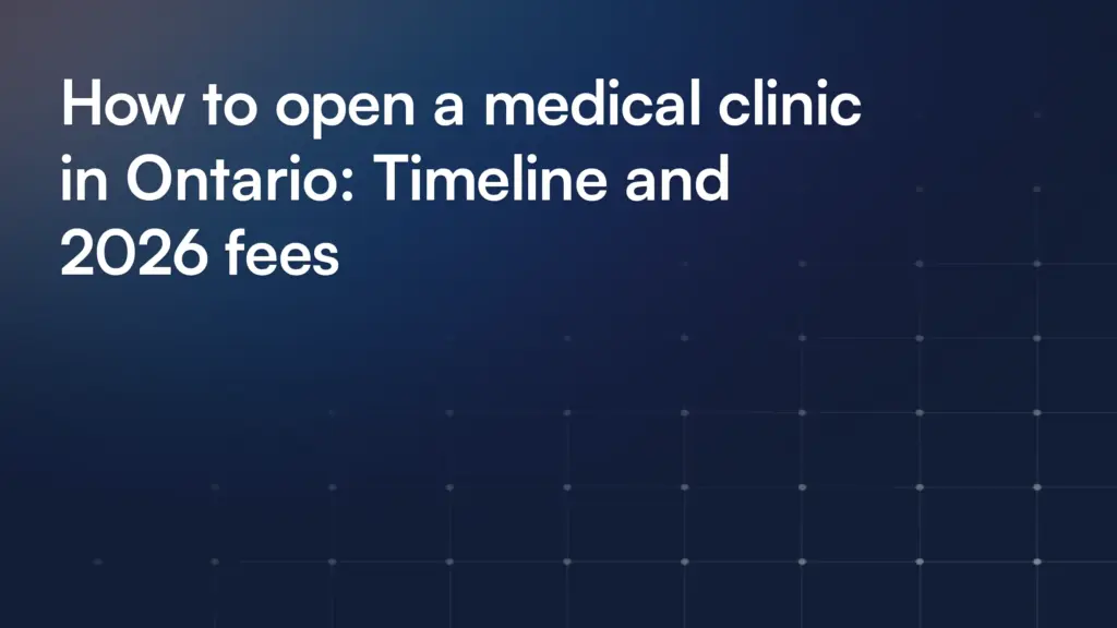 How to open a medical clinic in Ontario: Timeline and 2026 fees