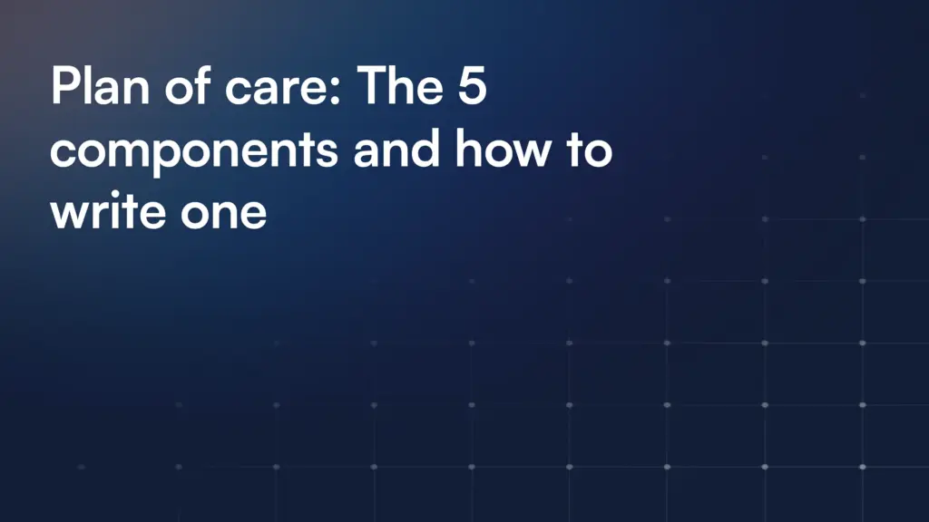 Plan of care: The 5 components and how to write one