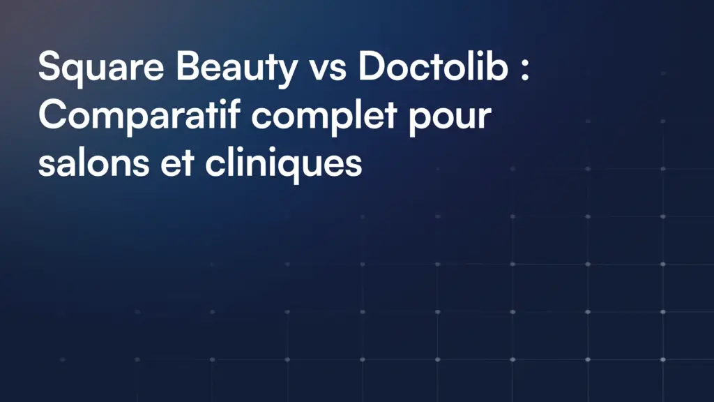 Square Beauty vs Doctolib : Comparatif complet pour salons et cliniques